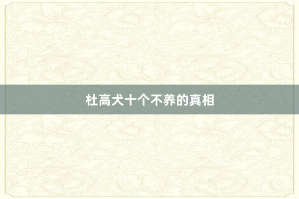 杜高犬十个不养的真相